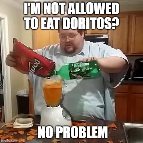 Dorito juice | I'M NOT ALLOWED TO EAT DORITOS? NO PROBLEM | image tagged in doritos and mountain dew | made w/ Imgflip meme maker