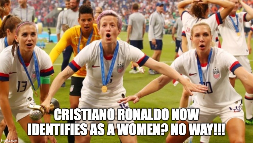Women's Soccer | CRISTIANO RONALDO NOW IDENTIFIES AS A WOMEN? NO WAY!!! | image tagged in no way | made w/ Imgflip meme maker