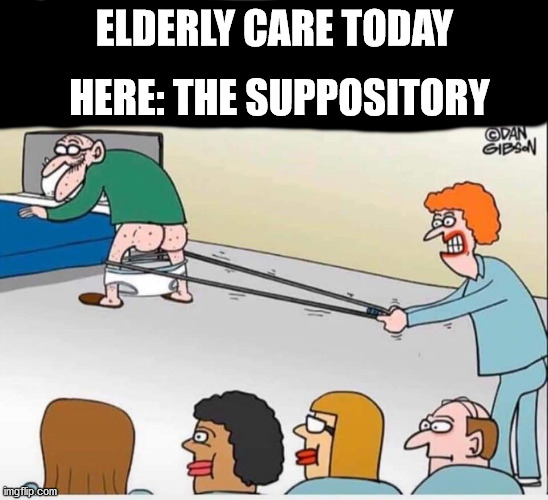 Can't be carfeul enough... | ELDERLY CARE TODAY; HERE: THE SUPPOSITORY | image tagged in elderly,corona,nurse,suppository,fun,funny | made w/ Imgflip meme maker