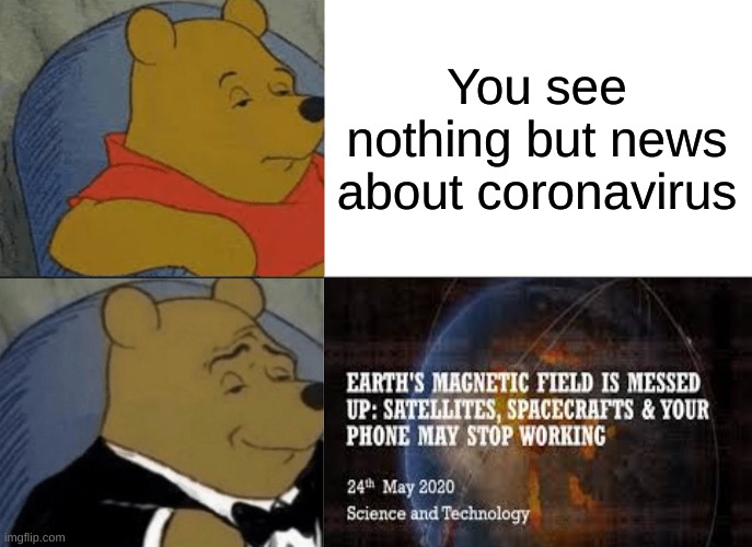 this is true | You see nothing but news about coronavirus | image tagged in tuxedo winnie the pooh,2020 | made w/ Imgflip meme maker