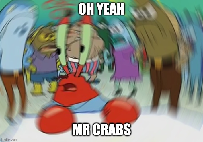 Mr Krabs Blur Meme | OH YEAH; MR CRABS | image tagged in memes,mr krabs blur meme | made w/ Imgflip meme maker