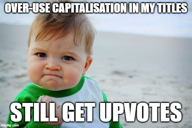 Over-Using Capitalisation | OVER-USE CAPITALISATION IN MY TITLES; STILL GET UPVOTES | image tagged in memes,success kid original,funny,success kid,fist pump baby,fist pump | made w/ Imgflip meme maker