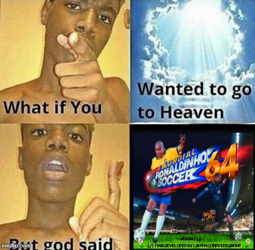 R O N A L D I N H O  S O C C E R | image tagged in what if you wanted to go to heaven,memes,funny,soccer | made w/ Imgflip meme maker