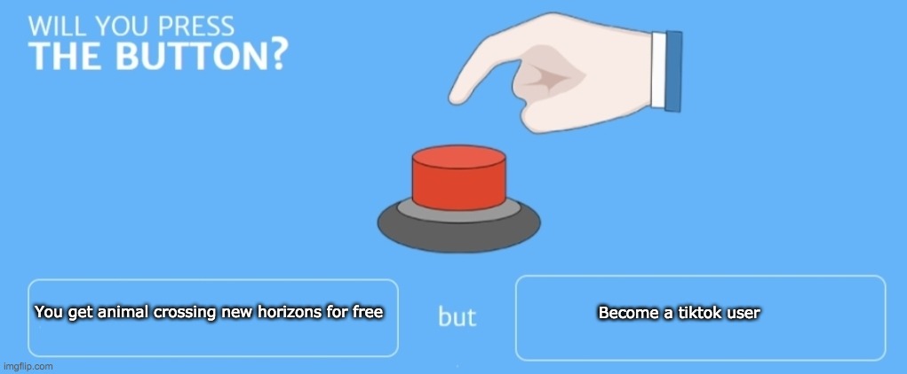 Will you press the button | Become a tiktok user; You get animal crossing new horizons for free | image tagged in will you press the button | made w/ Imgflip meme maker