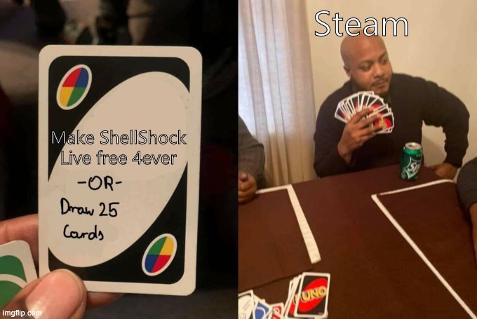 Draw 25 | Steam; Make ShellShock Live free 4ever | image tagged in draw 25 | made w/ Imgflip meme maker