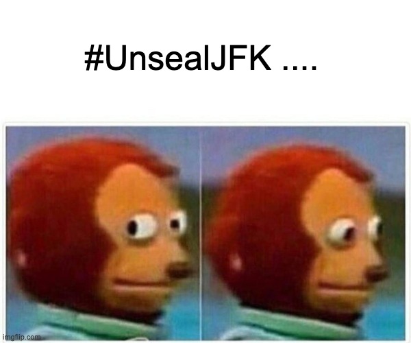 Monkey Puppet | #UnsealJFK .... | image tagged in memes,monkey puppet | made w/ Imgflip meme maker
