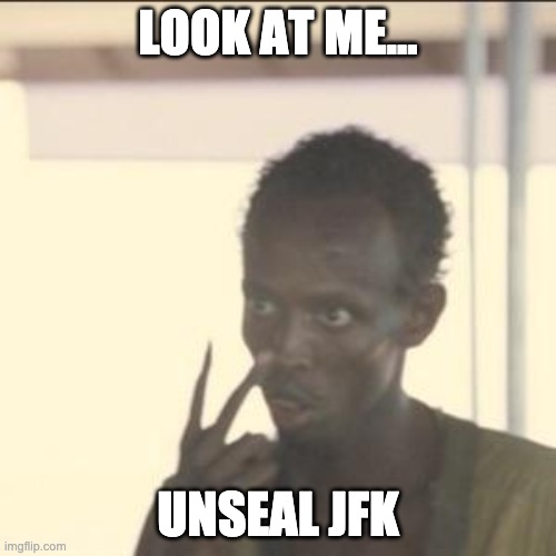 Look At Me | LOOK AT ME... UNSEAL JFK | image tagged in memes,look at me | made w/ Imgflip meme maker