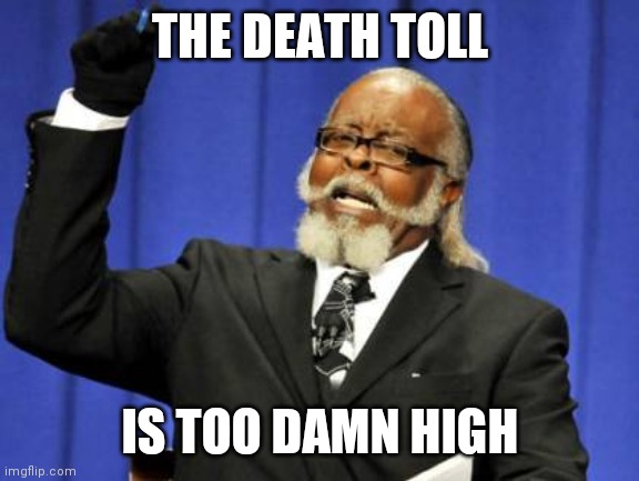 Too Damn High | THE DEATH TOLL; IS TOO DAMN HIGH | image tagged in memes,too damn high | made w/ Imgflip meme maker