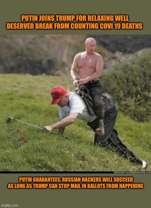 Hackergate 2020 | PUTIN JOINS TRUMP FOR RELAXING WELL DESERVED BREAK FROM COUNTING COVI 19 DEATHS; PUTIN GUARANTEES, RUSSIAN HACKERS WILL SUCCEED AS LONG AS TRUMP CAN STOP MAIL IN BALLOTS FROM HAPPENING | image tagged in donald trump,vladimir putin,orange,ignorant,angry,republicans | made w/ Imgflip meme maker