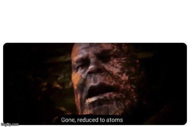 gone reduced to atoms | image tagged in gone reduced to atoms | made w/ Imgflip meme maker