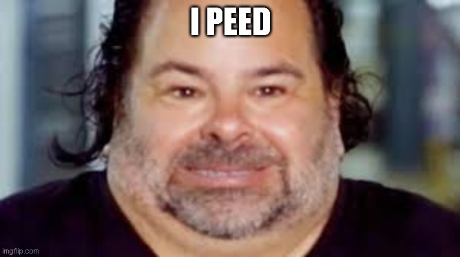 Big ed peed | I PEED | image tagged in funny memes | made w/ Imgflip meme maker