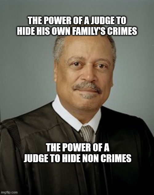 politics | THE POWER OF A JUDGE TO HIDE HIS OWN FAMILY'S CRIMES; THE POWER OF A JUDGE TO HIDE NON CRIMES | image tagged in political meme | made w/ Imgflip meme maker