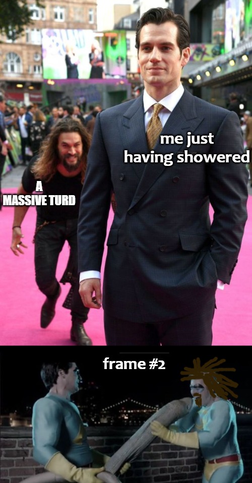 me just having showered; A MASSIVE TURD; frame #2 | image tagged in jason mamoa | made w/ Imgflip meme maker