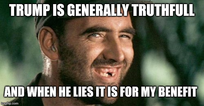 Deliverance HIllbilly |  TRUMP IS GENERALLY TRUTHFULL; AND WHEN HE LIES IT IS FOR MY BENEFIT | image tagged in deliverance hillbilly | made w/ Imgflip meme maker