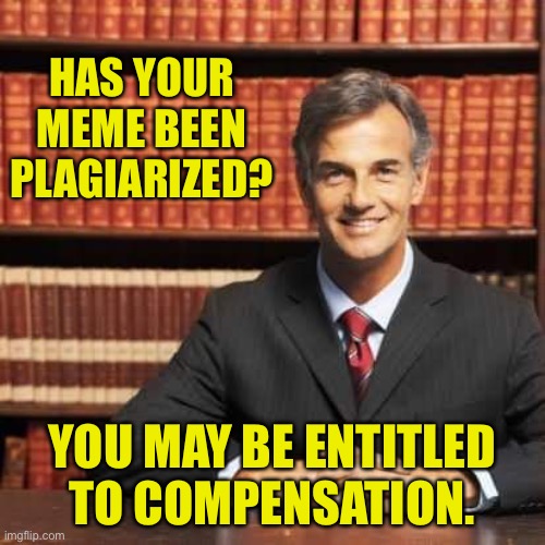 Call our law firm. | HAS YOUR MEME BEEN PLAGIARIZED? YOU MAY BE ENTITLED TO COMPENSATION. | image tagged in lawyer | made w/ Imgflip meme maker