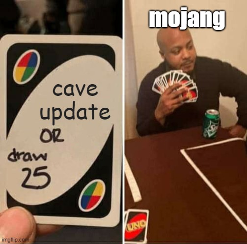 UNO Draw 25 Cards Meme | mojang; cave update | image tagged in memes,uno draw 25 cards | made w/ Imgflip meme maker