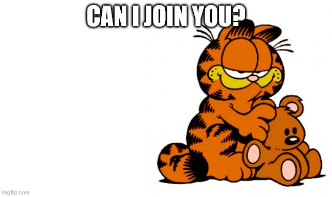 garfield | CAN I JOIN YOU? | image tagged in garfield | made w/ Imgflip meme maker