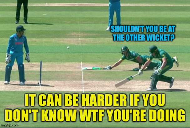 SHOULDN'T YOU BE AT 
THE OTHER WICKET? IT CAN BE HARDER IF YOU DON'T KNOW WTF YOU'RE DOING | made w/ Imgflip meme maker