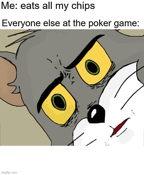 Unsettled Tom | Me: eats all my chips; Everyone else at the poker game: | image tagged in memes,unsettled tom | made w/ Imgflip meme maker