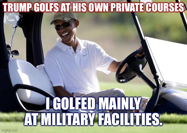 Memorial Day reminder for Righties who used to politicize Obama’s golfing... | TRUMP GOLFS AT HIS OWN PRIVATE COURSES I GOLFED MAINLY AT MILITARY FACILITIES. | image tagged in obama golf,golfing,trump golfing,trump golf,conservative,conservative hypocrisy | made w/ Imgflip meme maker