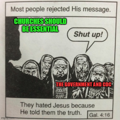 They hated jesus because he told them the truth | CHURCHES SHOULD BE ESSENTIAL; THE GOVERNMENT AND CDC | image tagged in they hated jesus because he told them the truth,religion,politics,memes | made w/ Imgflip meme maker