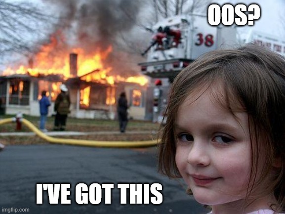 Disaster Girl | OOS? I'VE GOT THIS | image tagged in memes,disaster girl | made w/ Imgflip meme maker