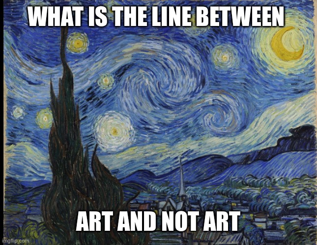 WHAT IS THE LINE BETWEEN; ART AND NOT ART | made w/ Imgflip meme maker