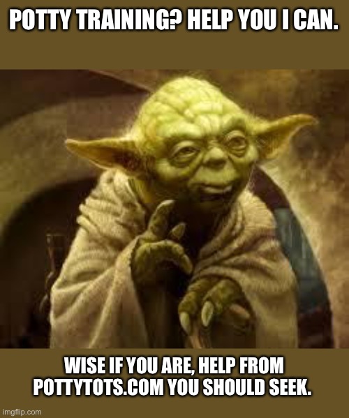 yoda | POTTY TRAINING? HELP YOU I CAN. WISE IF YOU ARE, HELP FROM POTTYTOTS.COM YOU SHOULD SEEK. | image tagged in yoda | made w/ Imgflip meme maker