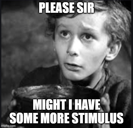 Stimulus | PLEASE SIR; MIGHT I HAVE SOME MORE STIMULUS | image tagged in tiny tim | made w/ Imgflip meme maker