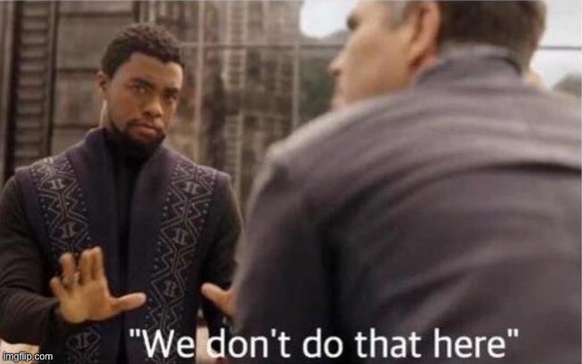 We don’t do that here | image tagged in we dont do that here | made w/ Imgflip meme maker
