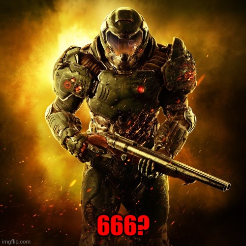 Doom Guy | 666? | image tagged in doom guy | made w/ Imgflip meme maker