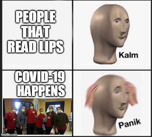 CANT READ LIPS NOW | PEOPLE THAT READ LIPS; COVID-19
 HAPPENS | image tagged in memes,covid-19,panik kalm panik | made w/ Imgflip meme maker