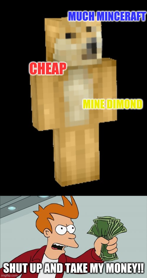 MUCH MINCERAFT; CHEAP; MINE DIMOND; SHUT UP AND TAKE MY MONEY!! | image tagged in memes,shut up and take my money fry,doge minecraft skin | made w/ Imgflip meme maker