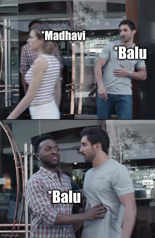 black guy stopping | *Madhavi; *Balu; *Balu | image tagged in black guy stopping | made w/ Imgflip meme maker