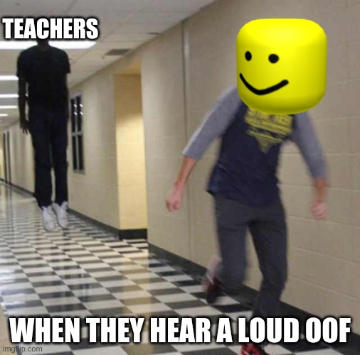 floating boy chasing running boy | TEACHERS; WHEN THEY HEAR A LOUD OOF | image tagged in floating boy chasing running boy | made w/ Imgflip meme maker