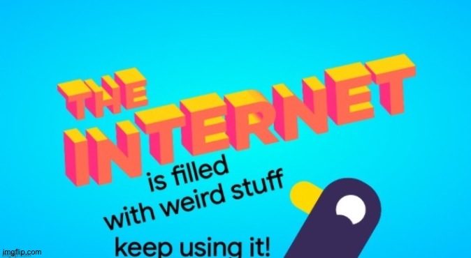 The internet is weird | image tagged in memes,funny,internet | made w/ Imgflip meme maker