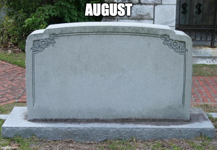 Gravestone | AUGUST | image tagged in gravestone | made w/ Imgflip meme maker