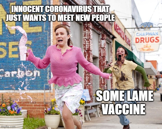 misunderstood coronavirus | INNOCENT CORONAVIRUS THAT JUST WANTS TO MEET NEW PEOPLE; SOME LAME VACCINE | image tagged in funny memes | made w/ Imgflip meme maker