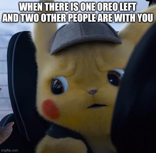 One more Oreo | WHEN THERE IS ONE OREO LEFT AND TWO OTHER PEOPLE ARE WITH YOU | image tagged in unsettled detective pikachu,funny,funny memes | made w/ Imgflip meme maker