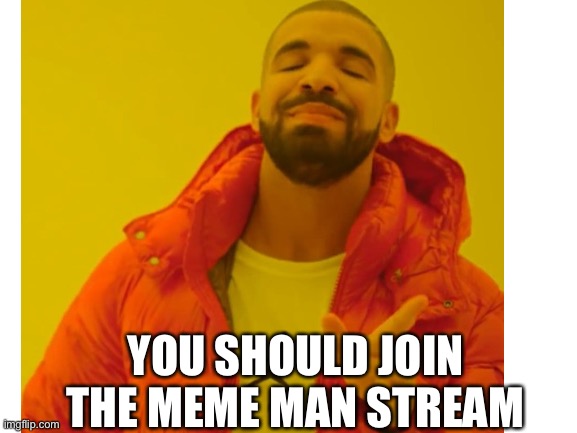 YOU SHOULD JOIN THE MEME MAN STREAM | image tagged in drake,funny memes,meme man | made w/ Imgflip meme maker