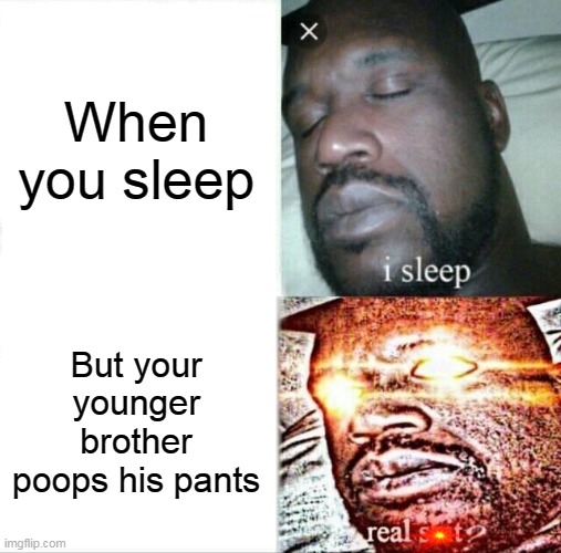 Sleeping Shaq Meme | When you sleep; But your younger brother poops his pants | image tagged in memes,sleeping shaq | made w/ Imgflip meme maker