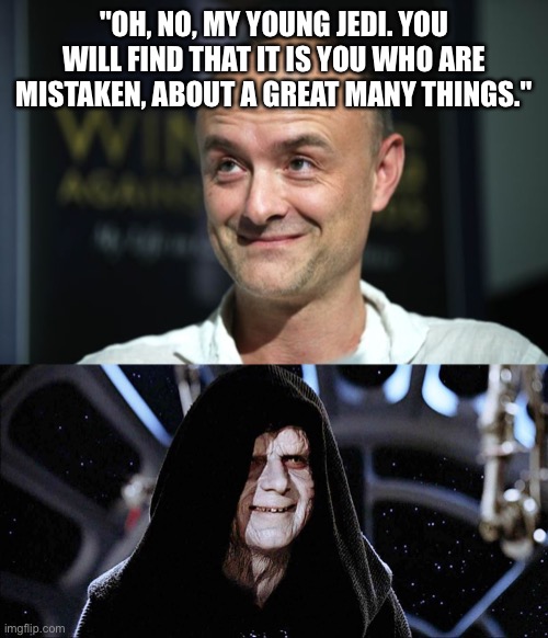 Cummings | "OH, NO, MY YOUNG JEDI. YOU WILL FIND THAT IT IS YOU WHO ARE MISTAKEN, ABOUT A GREAT MANY THINGS." | image tagged in cummings,covid19,emperor palpatine | made w/ Imgflip meme maker