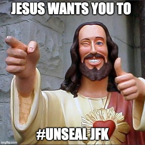 Buddy Christ Meme | JESUS WANTS YOU TO; #UNSEAL JFK | image tagged in memes,buddy christ | made w/ Imgflip meme maker