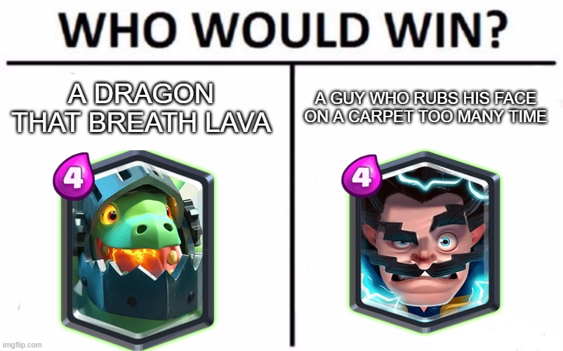 Who Would Win? Meme |  A DRAGON THAT BREATH LAVA; A GUY WHO RUBS HIS FACE ON A CARPET TOO MANY TIME | image tagged in memes,who would win | made w/ Imgflip meme maker