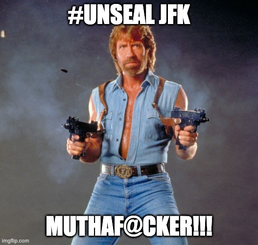 Chuck Norris Guns | #UNSEAL JFK; MUTHAF@CKER!!! | image tagged in memes,chuck norris guns,chuck norris | made w/ Imgflip meme maker