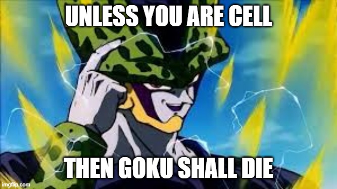 Super Perfect Cell Think About It | UNLESS YOU ARE CELL THEN GOKU SHALL DIE | image tagged in super perfect cell think about it | made w/ Imgflip meme maker