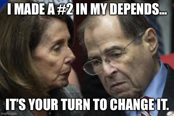 Nancy’s in charge | I MADE A #2 IN MY DEPENDS... IT’S YOUR TURN TO CHANGE IT. | image tagged in nancy pelosi | made w/ Imgflip meme maker