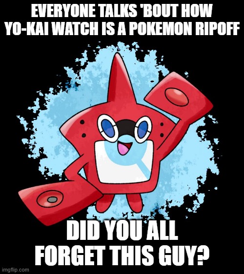 Do your worse Pokemon fans | EVERYONE TALKS 'BOUT HOW YO-KAI WATCH IS A POKEMON RIPOFF; DID YOU ALL FORGET THIS GUY? | image tagged in rotomdex,yo-kai watch,pokemon,do your worse | made w/ Imgflip meme maker