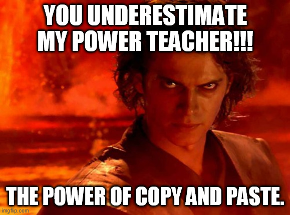 bored | YOU UNDERESTIMATE MY POWER TEACHER!!! THE POWER OF COPY AND PASTE. | image tagged in memes,you underestimate my power | made w/ Imgflip meme maker