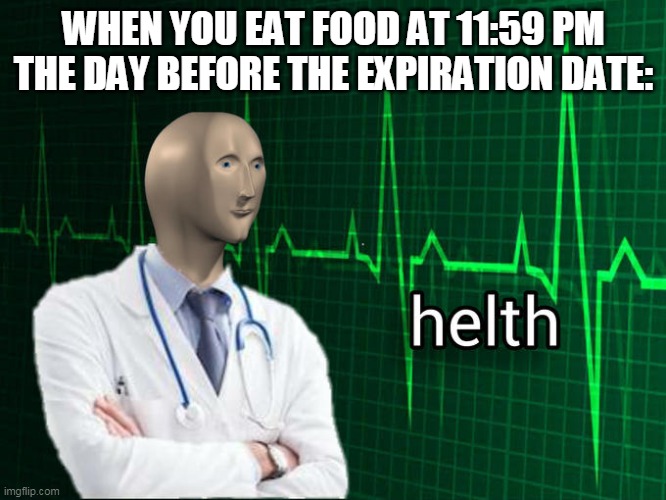 Helth | WHEN YOU EAT FOOD AT 11:59 PM THE DAY BEFORE THE EXPIRATION DATE: | image tagged in meme man,funny memes,food,health,stonks helth | made w/ Imgflip meme maker